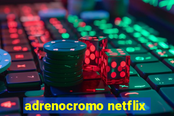 adrenocromo netflix